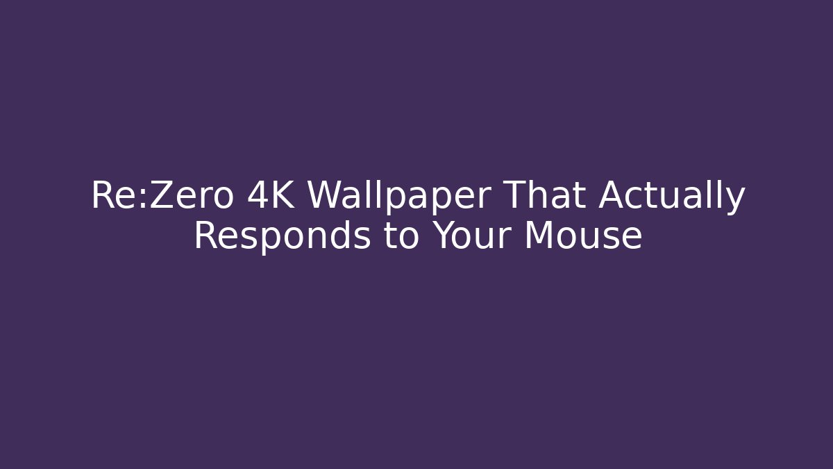 Re:Zero 4K Wallpaper That Actually Responds to Your Mouse