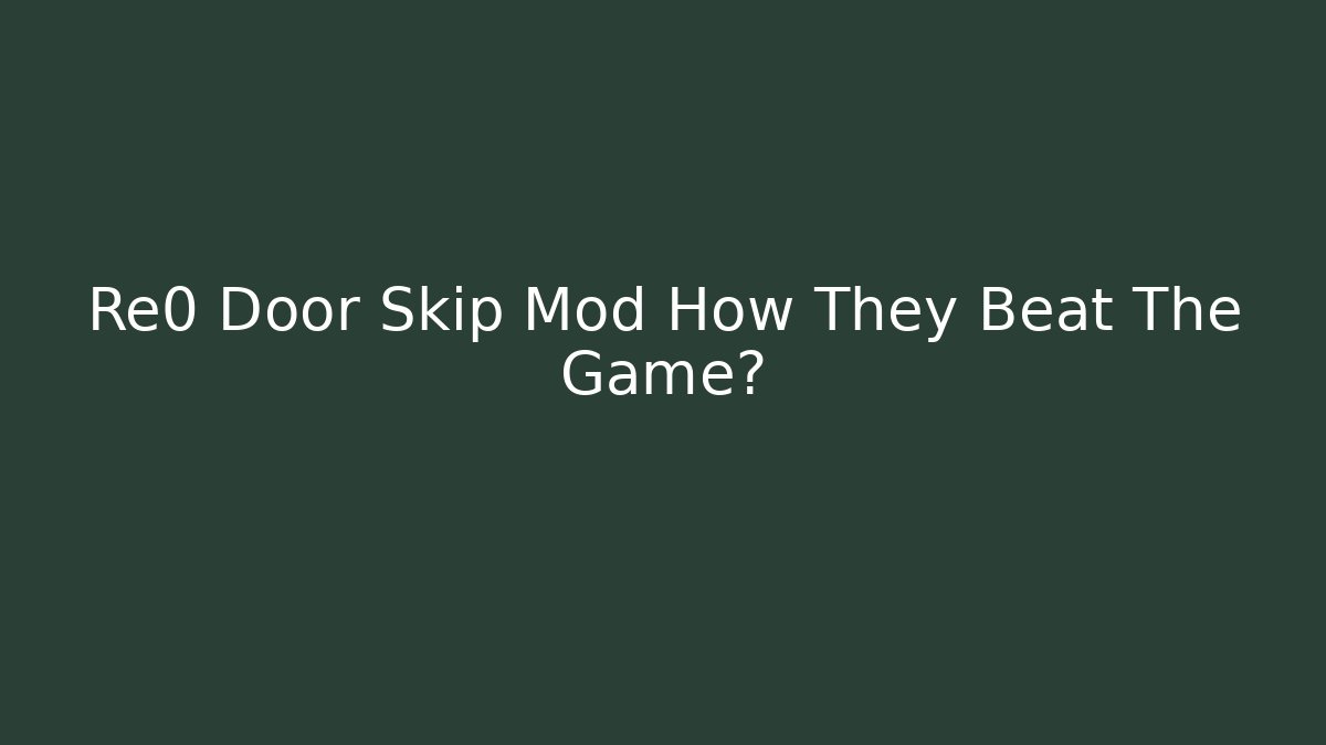 Re0 Door Skip Mod How They Beat The Game?