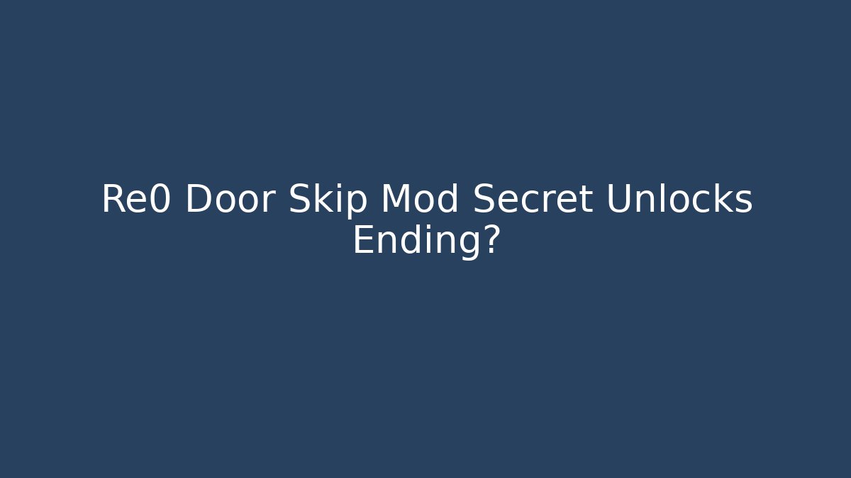 Re0 Door Skip Mod Secret Unlocks Ending?