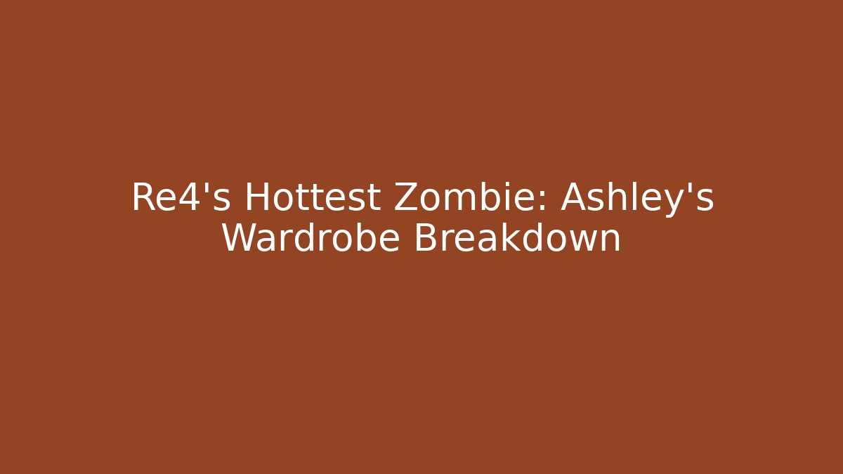 Re4's Hottest Zombie: Ashley's Wardrobe Breakdown