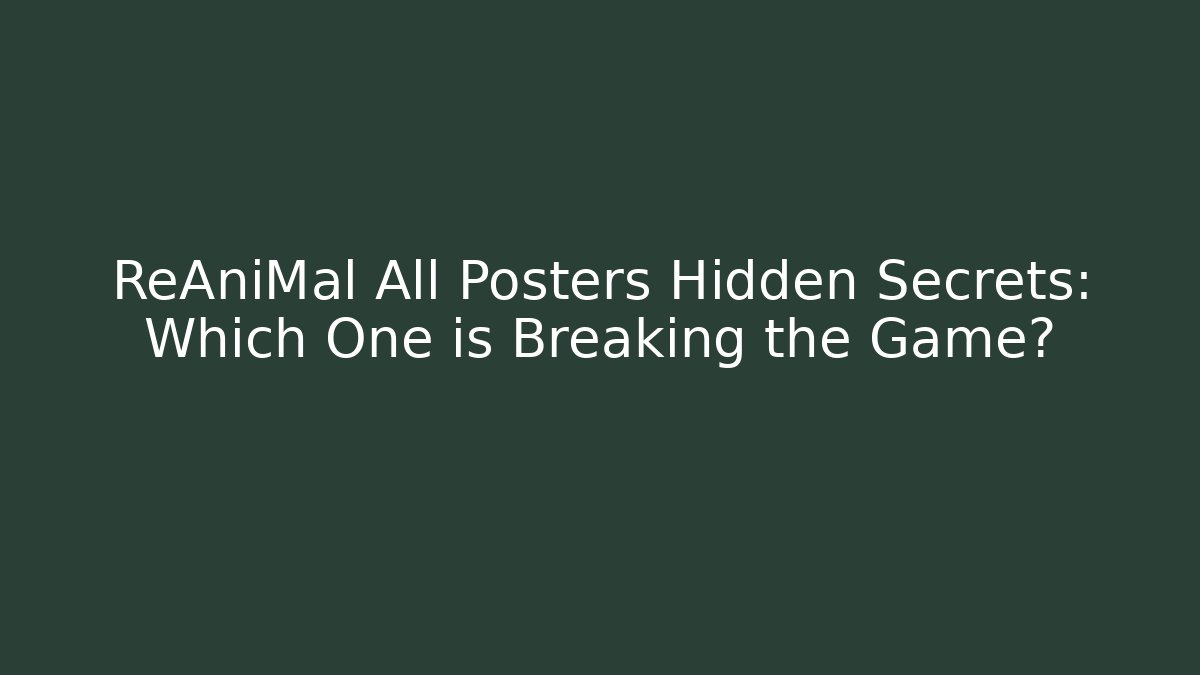 ReAniMal All Posters Hidden Secrets: Which One is Breaking the Game?