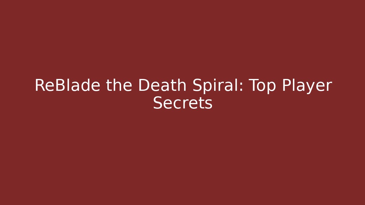 ReBlade the Death Spiral: Top Player Secrets