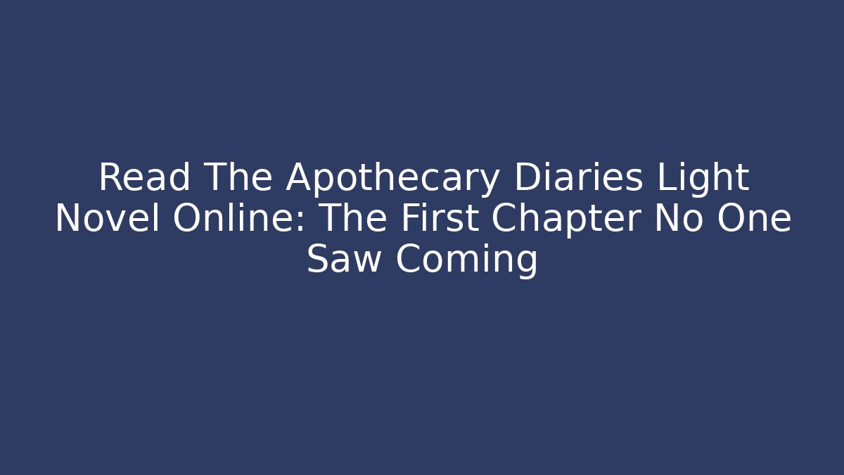 Read The Apothecary Diaries Light Novel Online: The First Chapter No One Saw Coming