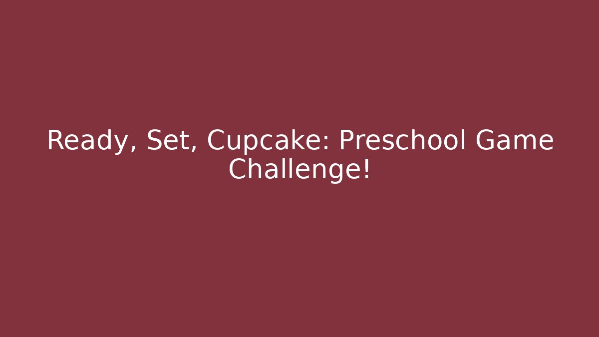 Ready, Set, Cupcake: Preschool Game Challenge!