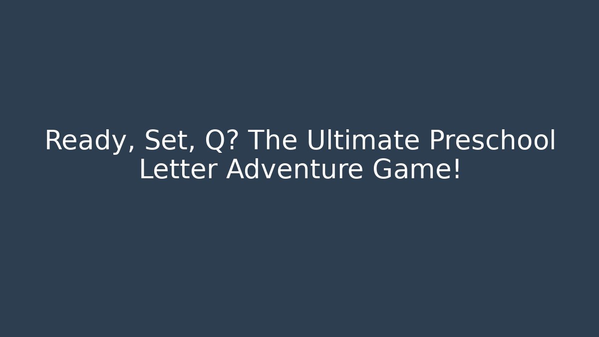 Ready, Set, Q? The Ultimate Preschool Letter Adventure Game! - Vintage E-Juice