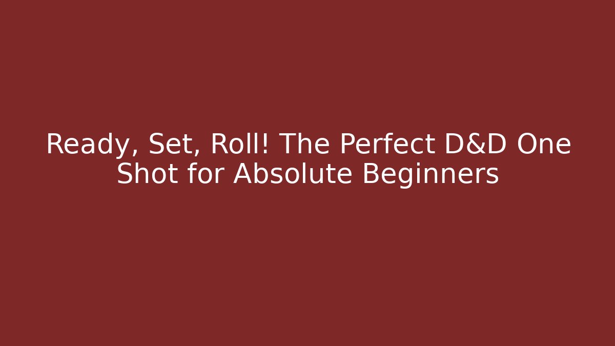 Ready, Set, Roll! The Perfect D&D One Shot for Absolute Beginners - Vintage E-Juice