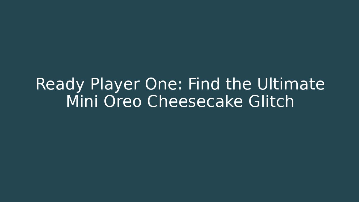 Ready Player One: Find the Ultimate Mini Oreo Cheesecake Glitch