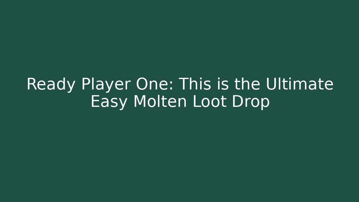 Ready Player One: This is the Ultimate Easy Molten Loot Drop