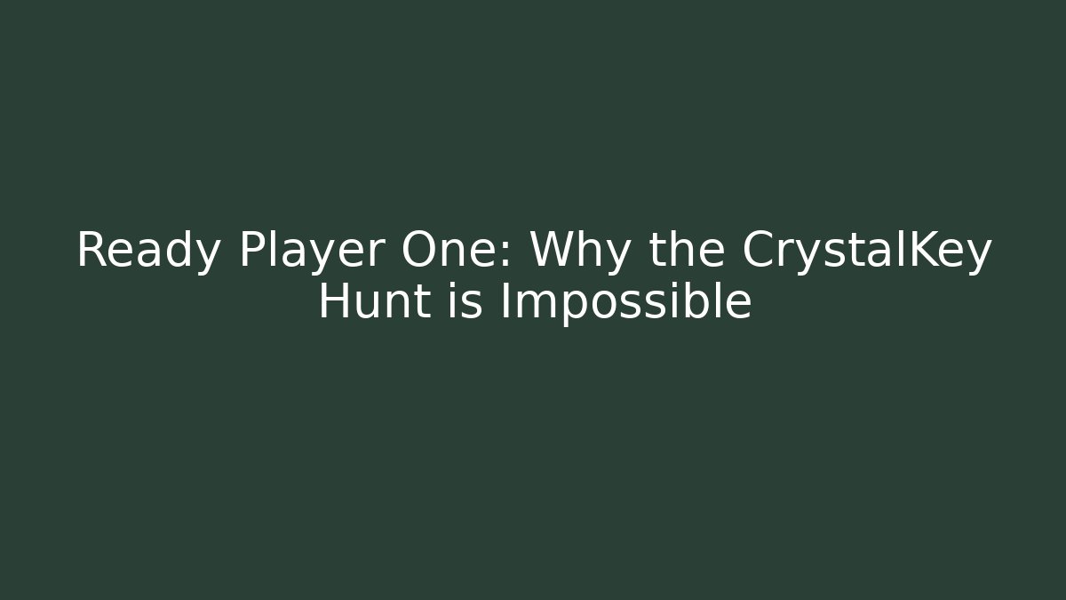 Ready Player One: Why the CrystalKey Hunt is Impossible