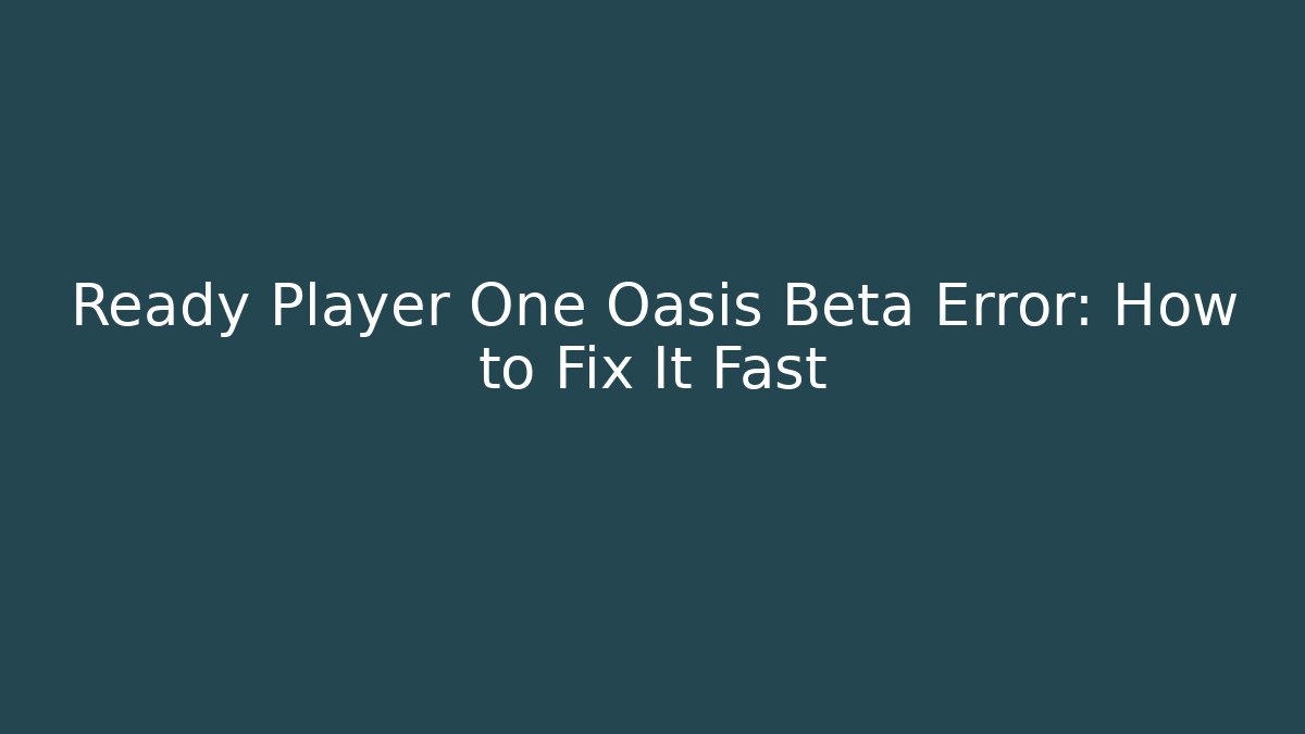 Ready Player One Oasis Beta Error: How to Fix It Fast - Vintage E-Juice