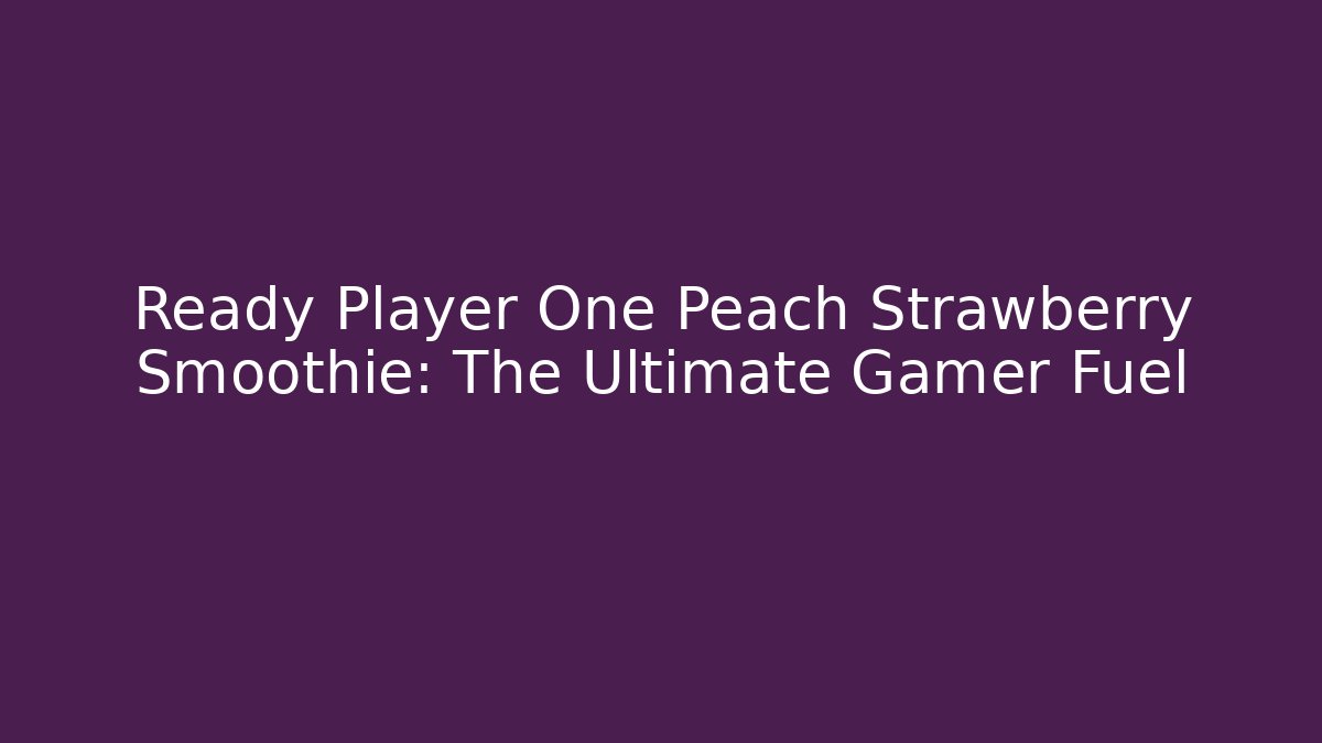 Ready Player One Peach Strawberry Smoothie: The Ultimate Gamer Fuel