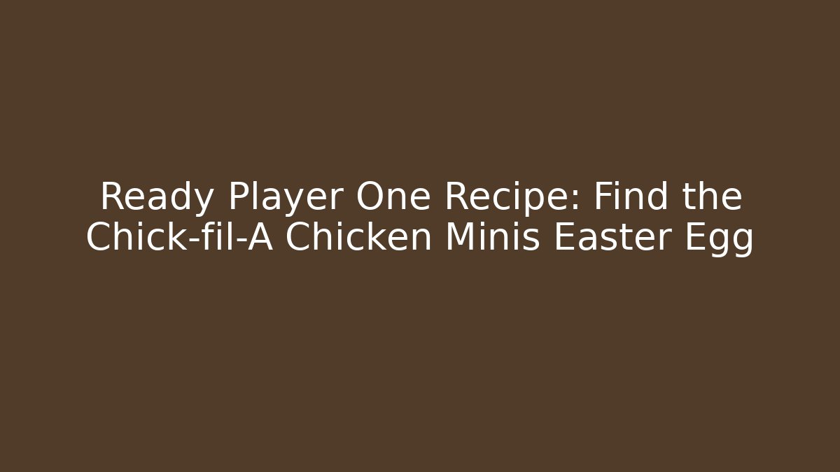 Ready Player One Recipe: Find the Chick-fil-A Chicken Minis Easter Egg