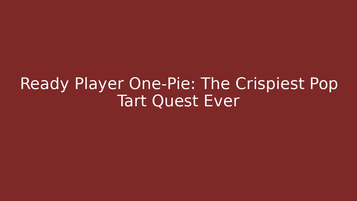 Ready Player One-Pie: The Crispiest Pop Tart Quest Ever