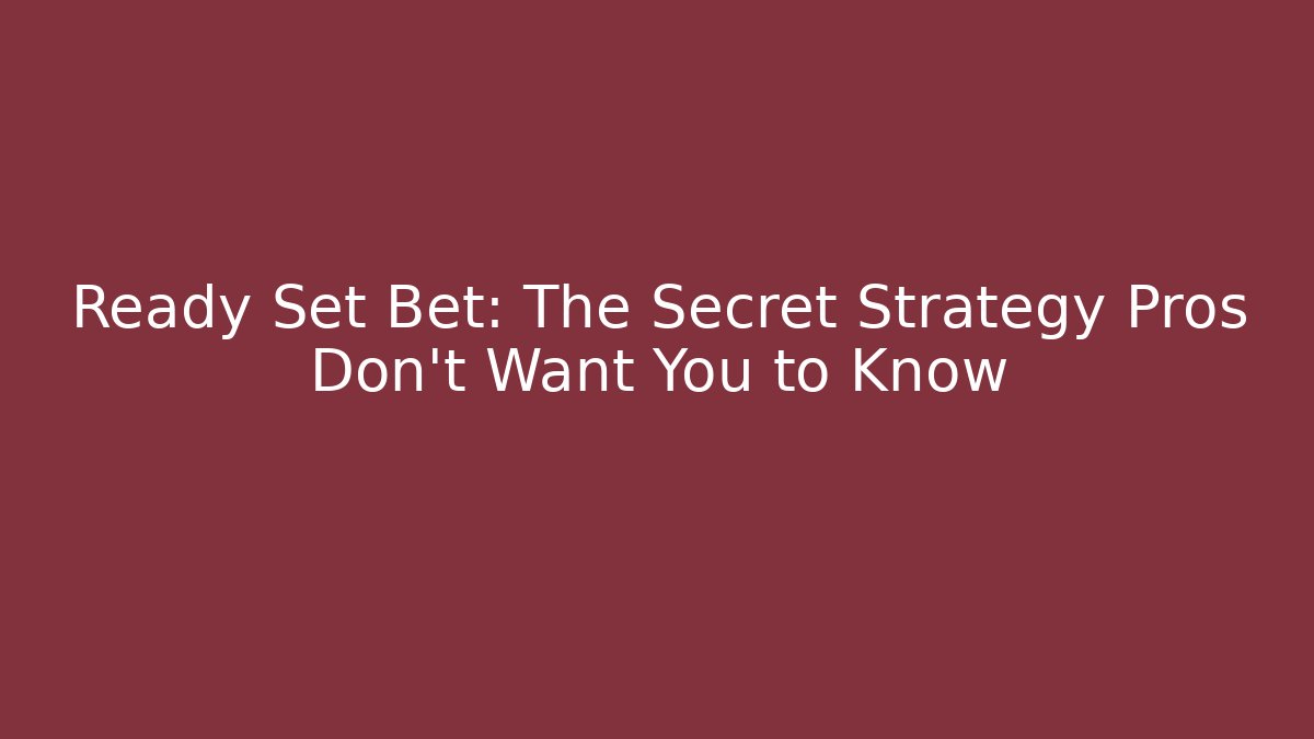 Ready Set Bet: The Secret Strategy Pros Don't Want You to Know