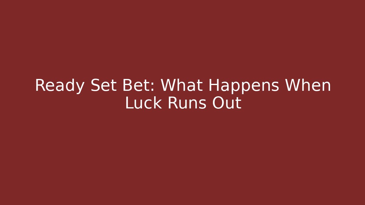 Ready Set Bet: What Happens When Luck Runs Out