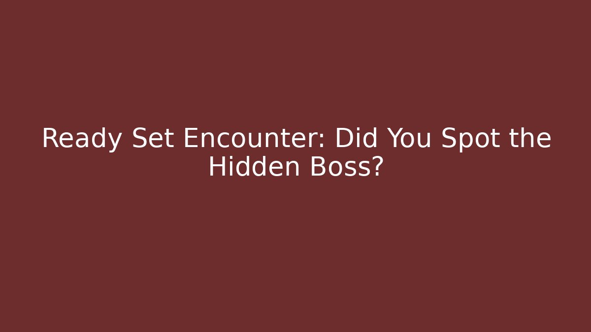 Ready Set Encounter: Did You Spot the Hidden Boss? - Vintage E-Juice