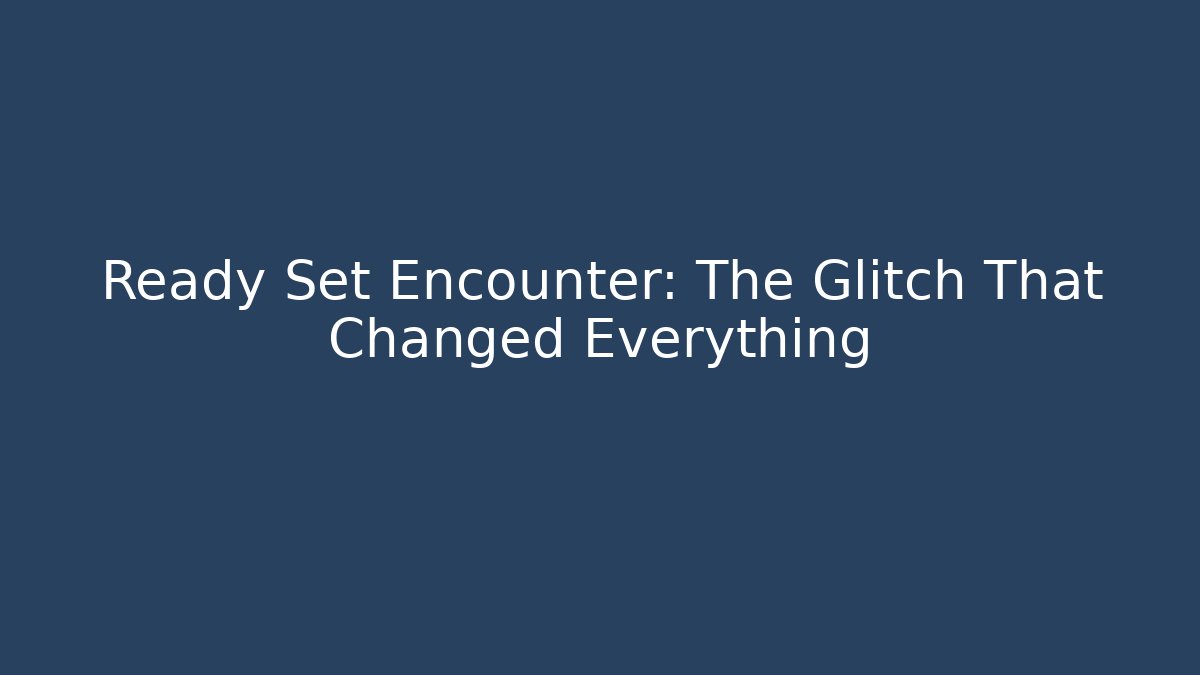 Ready Set Encounter: The Glitch That Changed Everything - Vintage E-Juice