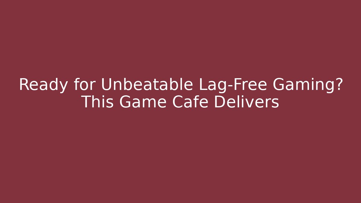 Ready for Unbeatable Lag-Free Gaming? This Game Cafe Delivers