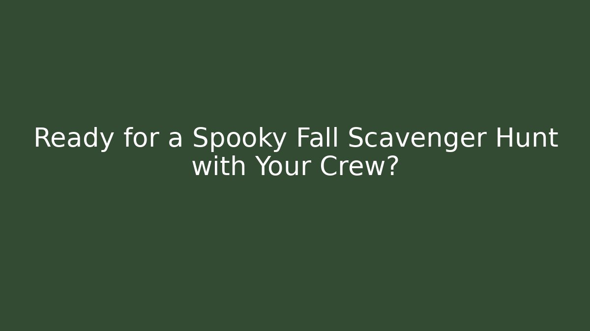 Ready for a Spooky Fall Scavenger Hunt with Your Crew?