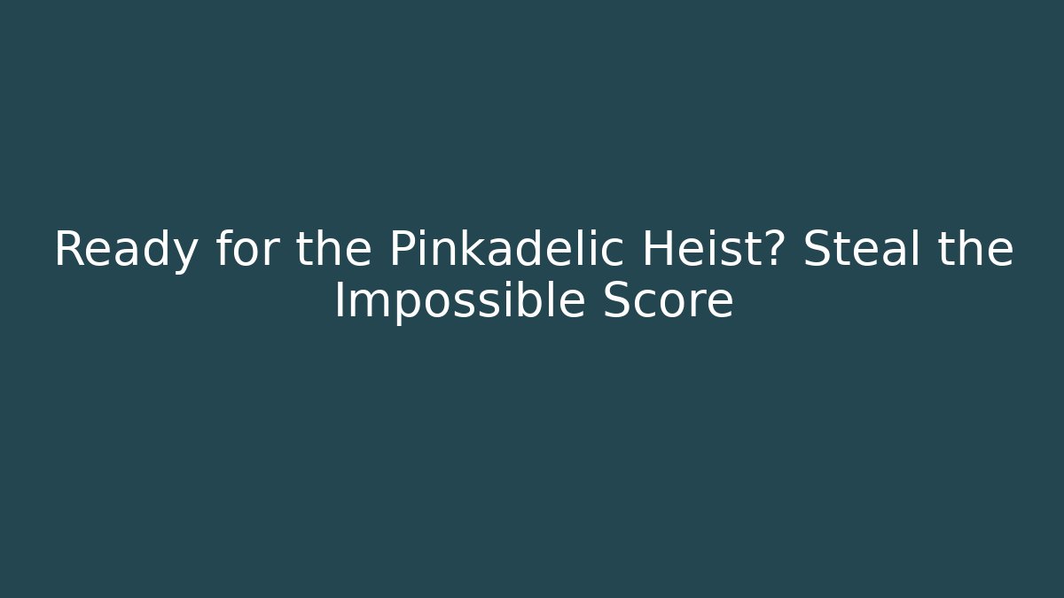 Ready for the Pinkadelic Heist? Steal the Impossible Score