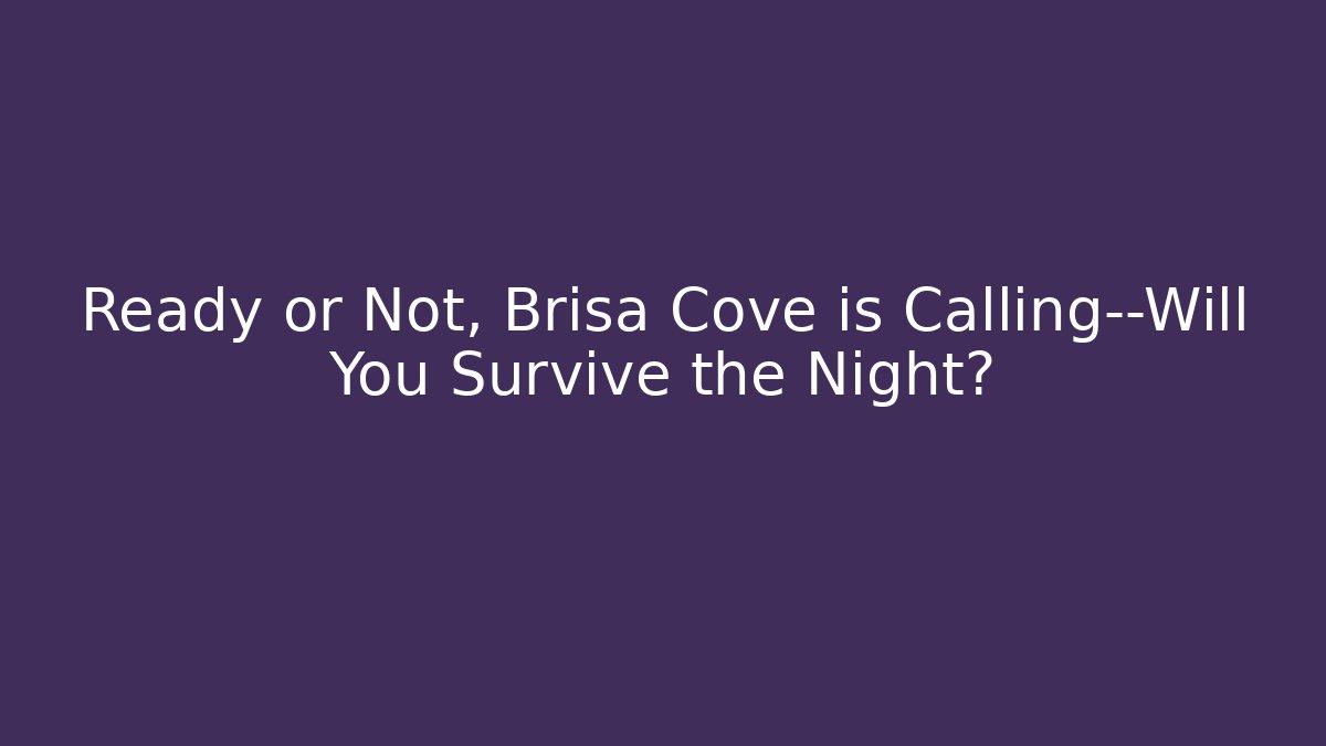 Ready or Not, Brisa Cove is Calling—Will You Survive the Night?