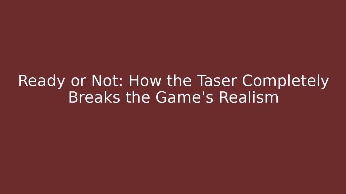 Ready or Not: How the Taser Completely Breaks the Game’s Realism