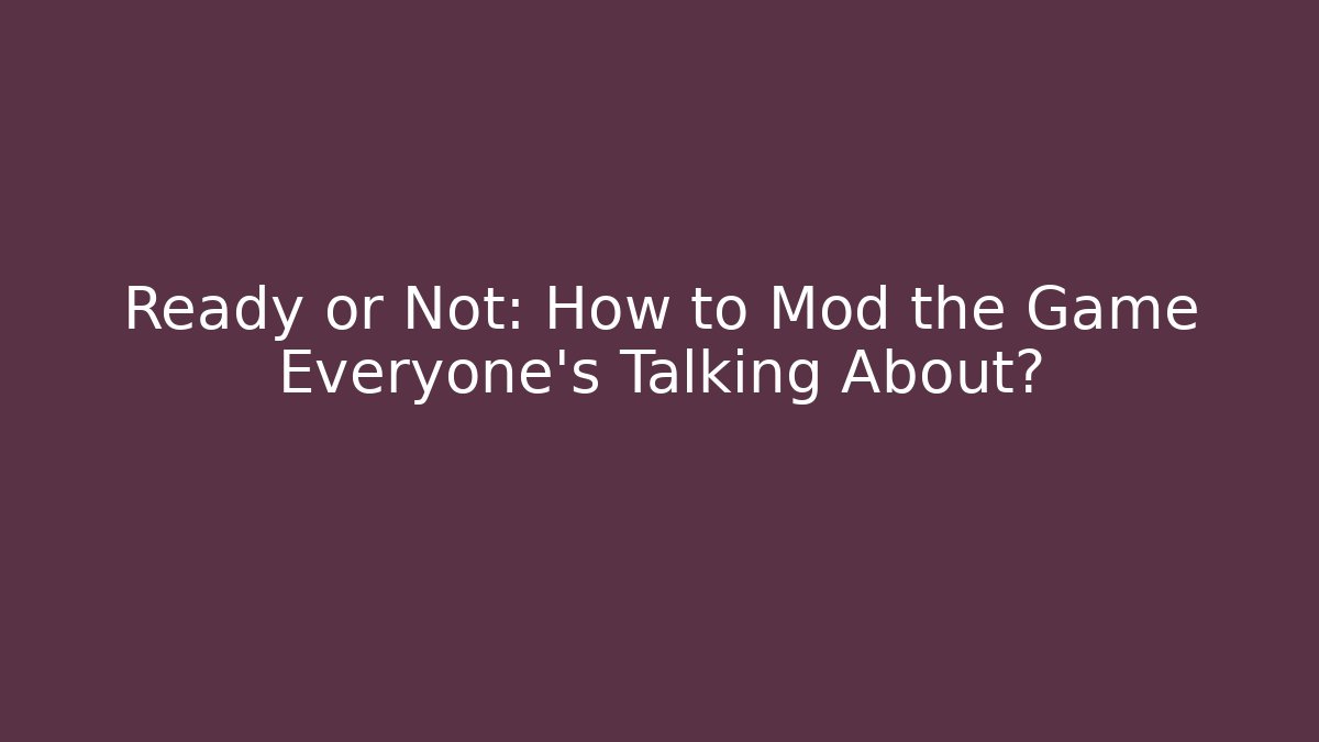 Ready or Not: How to Mod the Game Everyone’s Talking About? - Vintage E-Juice
