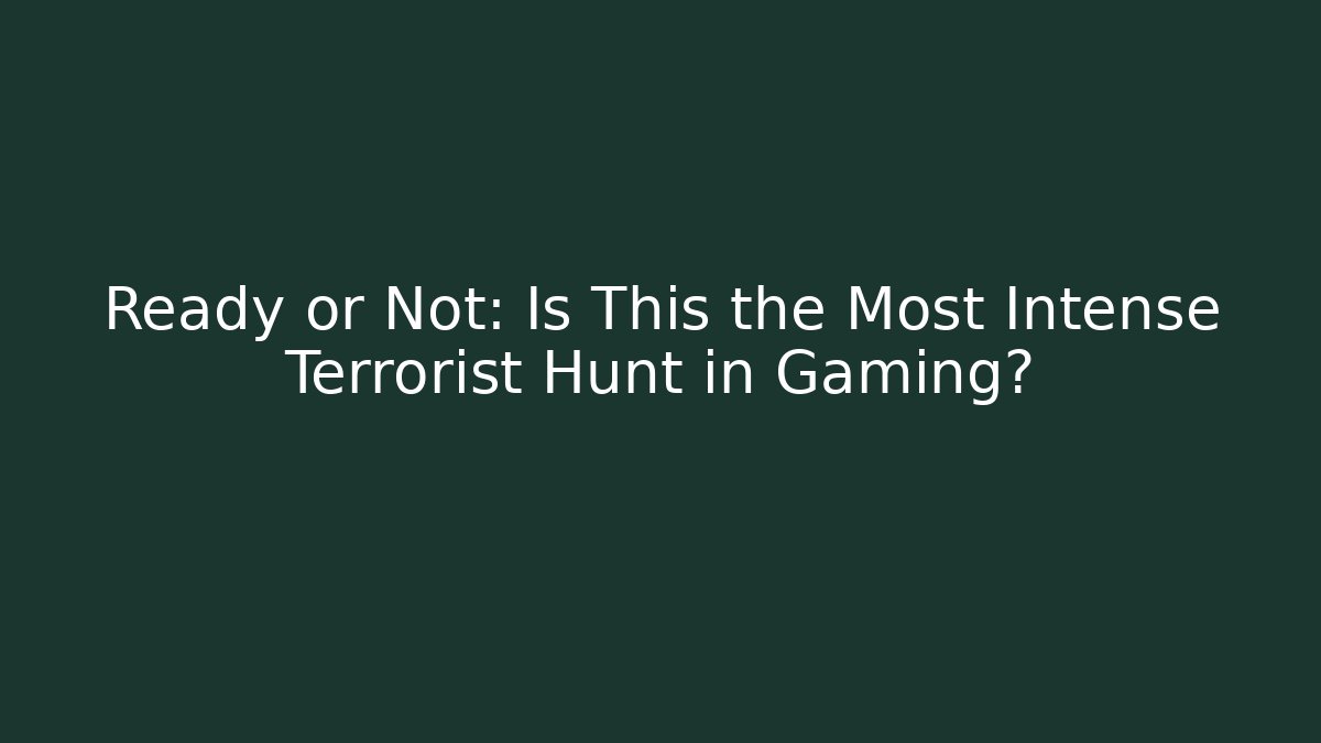 Ready or Not: Is This the Most Intense Terrorist Hunt in Gaming?