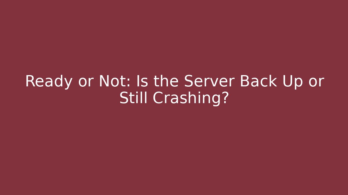 Ready or Not: Is the Server Back Up or Still Crashing?