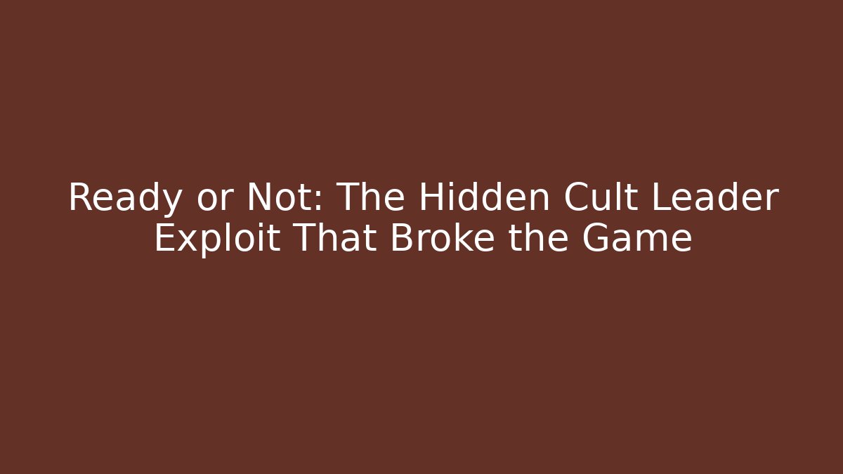 Ready or Not: The Hidden Cult Leader Exploit That Broke the Game