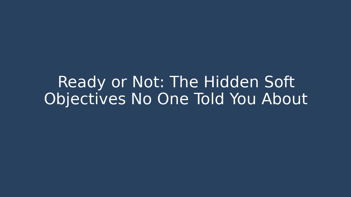 Ready or Not: The Hidden Soft Objectives No One Told You About