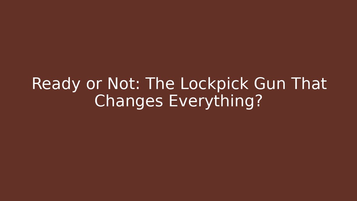 Ready or Not: The Lockpick Gun That Changes Everything?