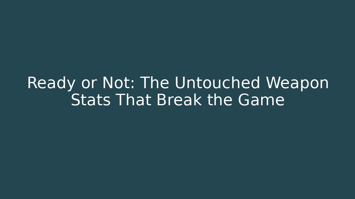 Ready or Not: The Untouched Weapon Stats That Break the Game