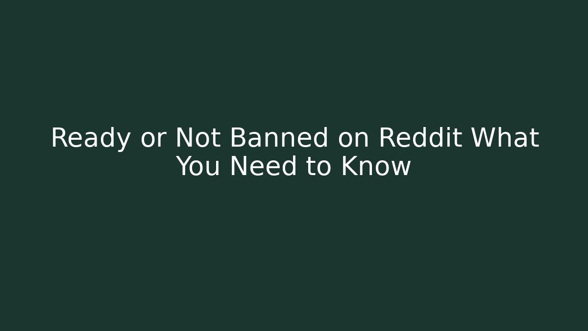 Ready or Not Banned on Reddit What You Need to Know