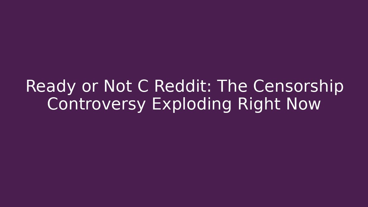 Ready or Not C Reddit: The Censorship Controversy Exploding Right Now - Vintage E-Juice