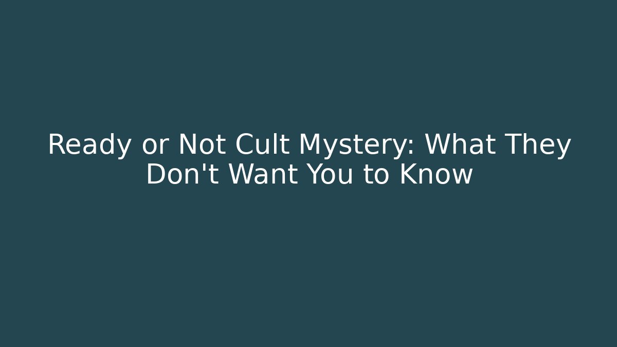 Ready or Not Cult Mystery: What They Don't Want You to Know