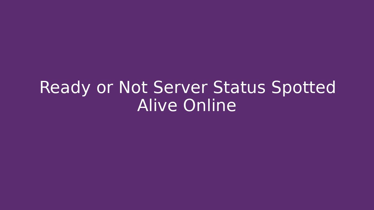Ready or Not Server Status Spotted Alive Online