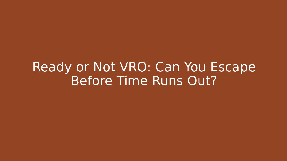 Ready or Not VRO: Can You Escape Before Time Runs Out? - Vintage E-Juice