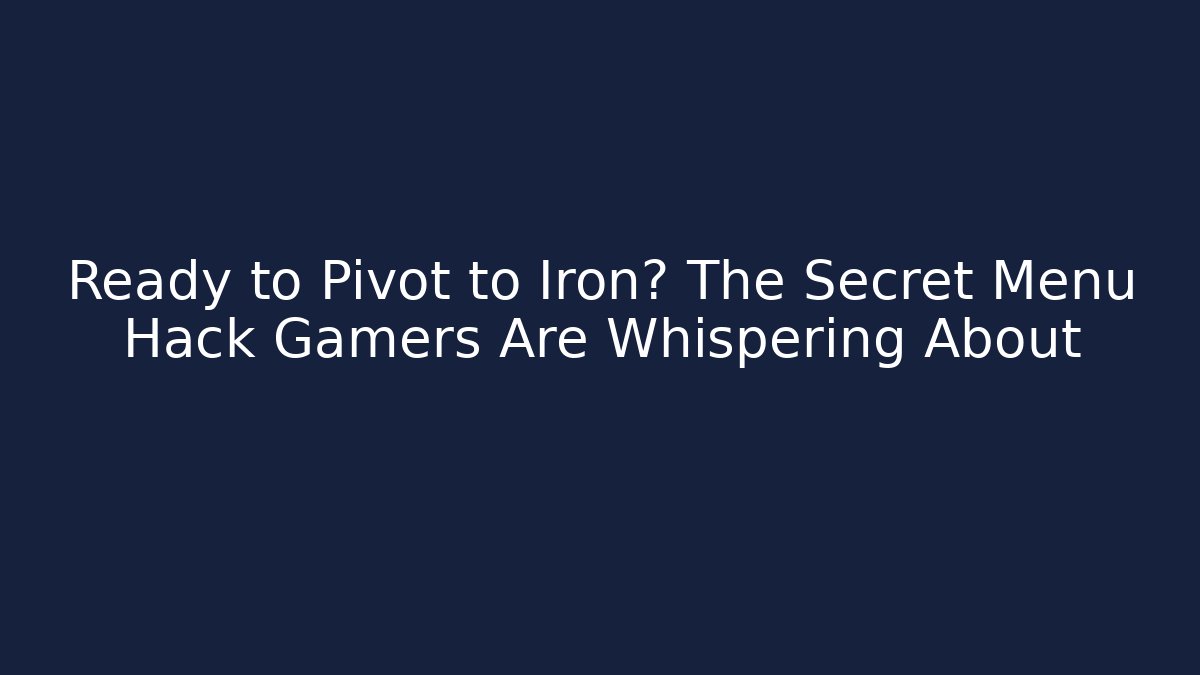 Ready to Pivot to Iron? The Secret Menu Hack Gamers Are Whispering About