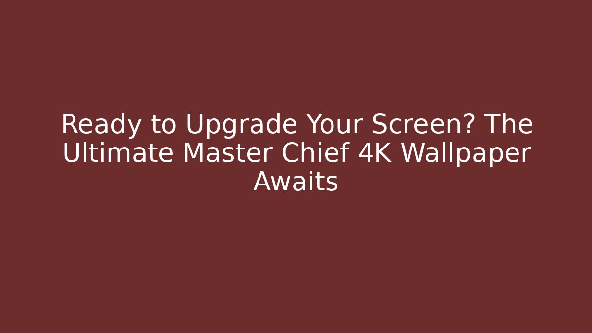 Ready to Upgrade Your Screen? The Ultimate Master Chief 4K Wallpaper Awaits