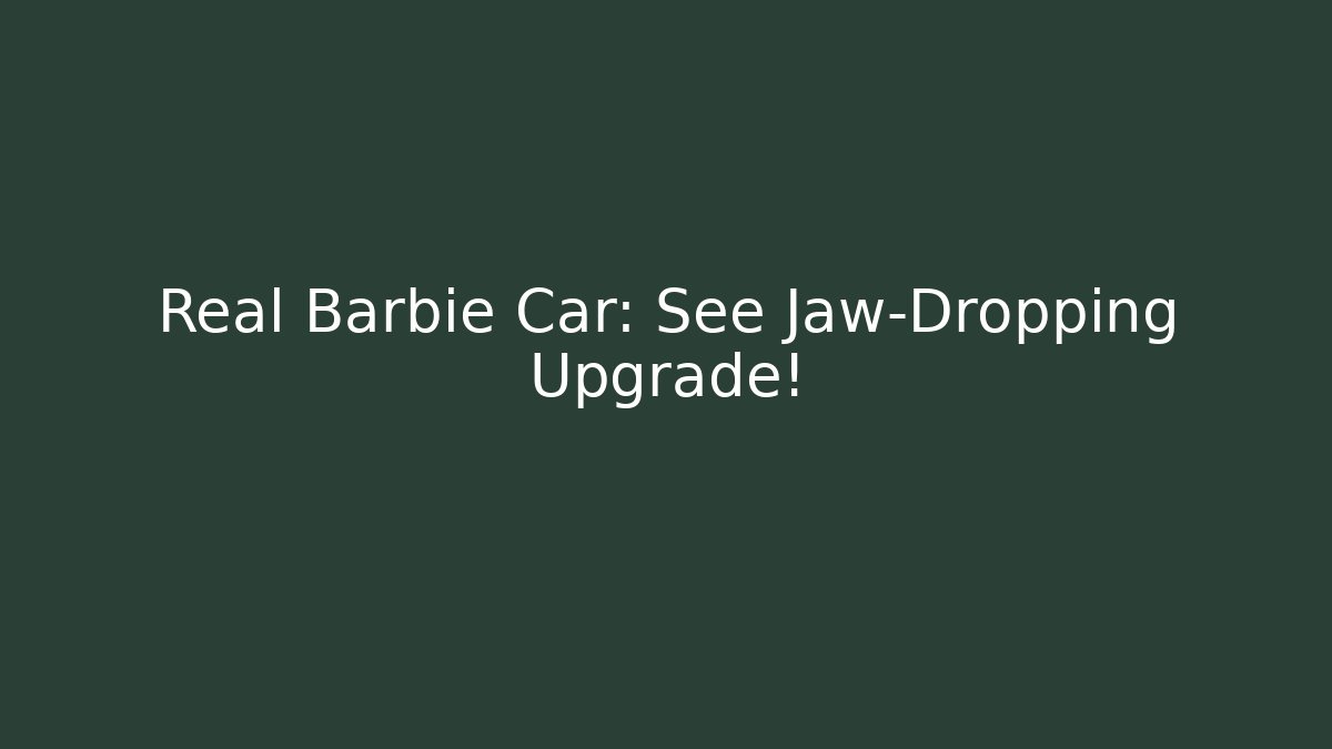 Real Barbie Car: See Jaw-Dropping Upgrade!