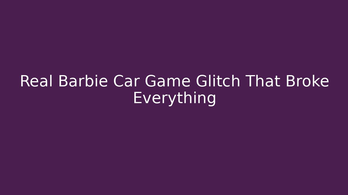 Real Barbie Car Game Glitch That Broke Everything