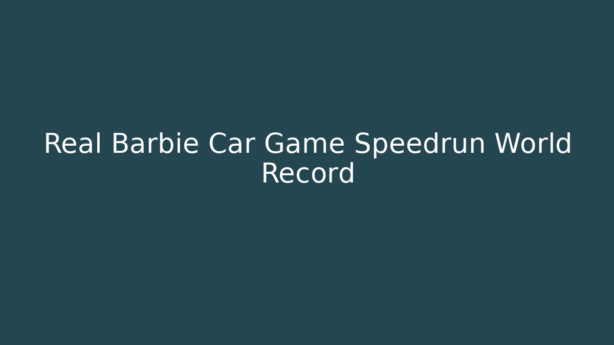 Real Barbie Car Game Speedrun World Record