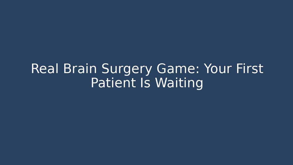 Real Brain Surgery Game: Your First Patient Is Waiting
