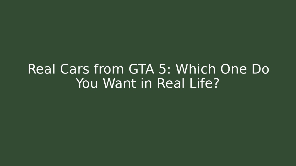 Real Cars from GTA 5: Which One Do You Want in Real Life?