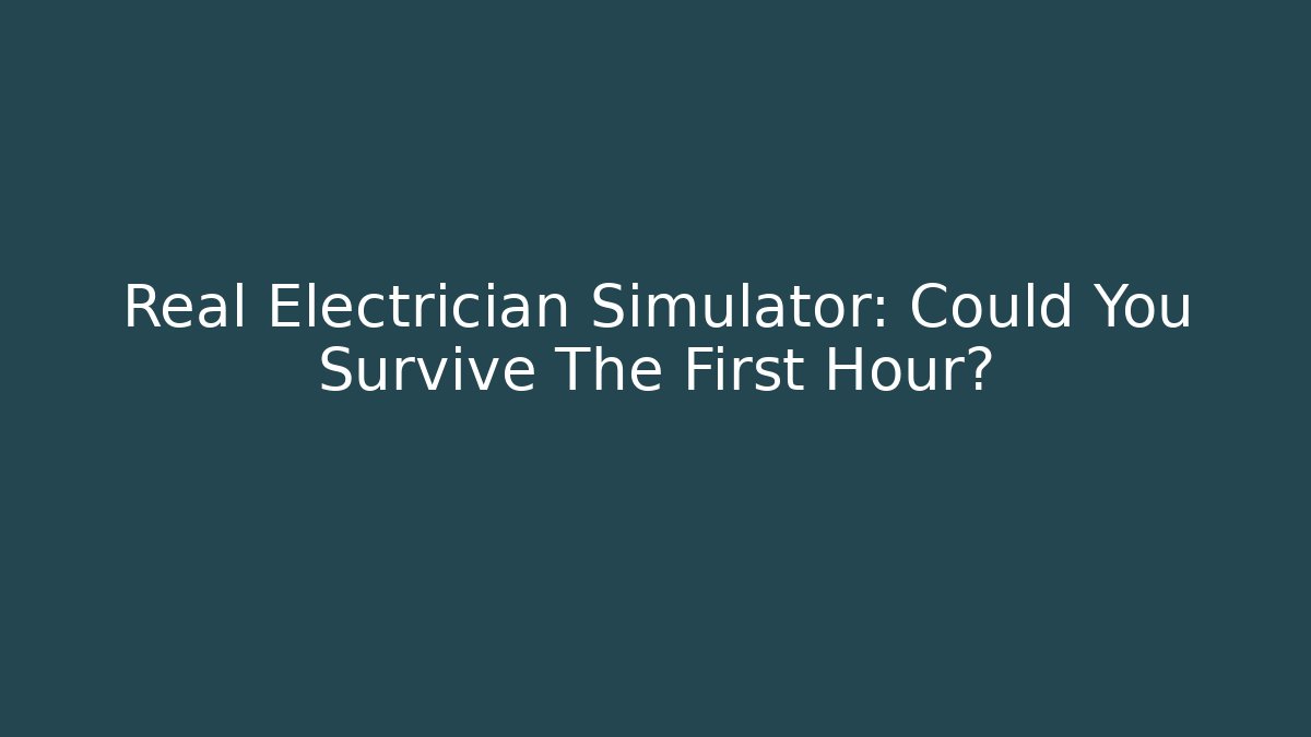 Real Electrician Simulator: Could You Survive The First Hour?