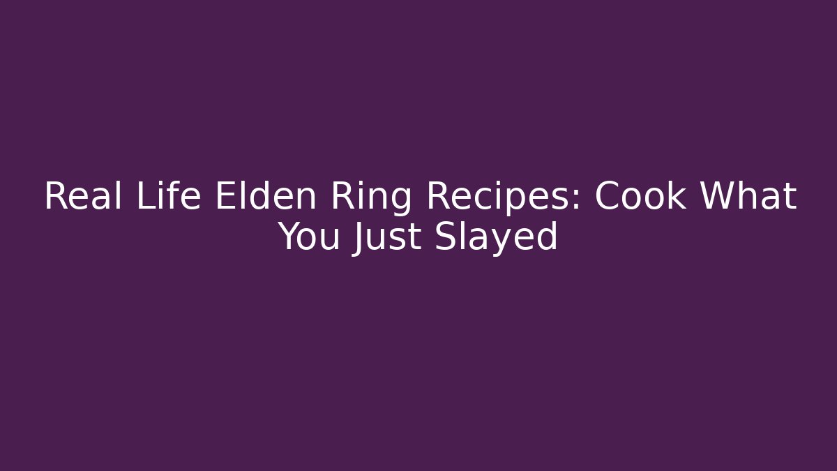 Real Life Elden Ring Recipes: Cook What You Just Slayed