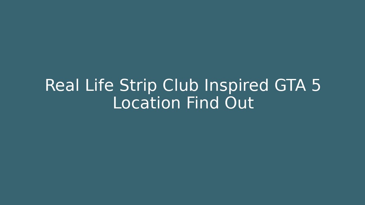 Real Life Strip Club Inspired GTA 5 Location Find Out