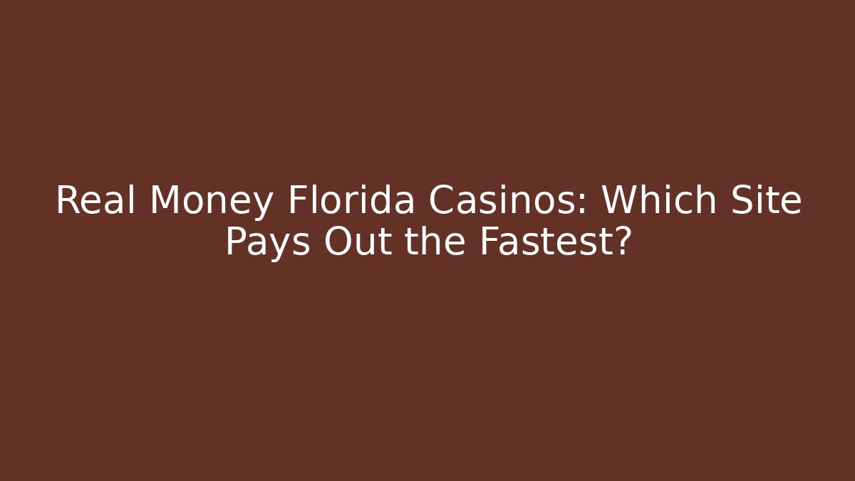 Real Money Florida Casinos: Which Site Pays Out the Fastest?