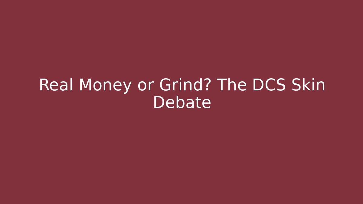 Real Money or Grind? The DCS Skin Debate